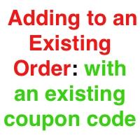 Adding to an Existing Order: with an existing coupon code